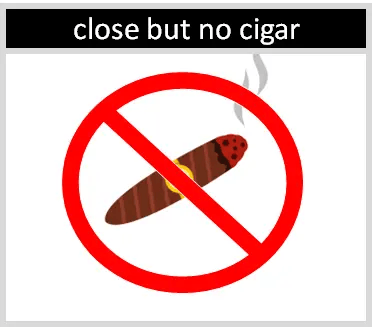 Illustration of a cigar with a red prohibition symbol and the text 'close but no cigar' above it.